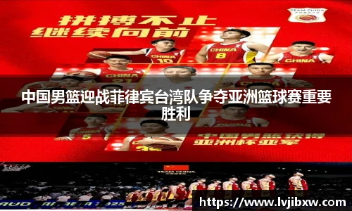 中国男篮迎战菲律宾台湾队争夺亚洲篮球赛重要胜利