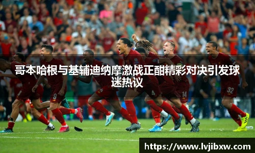 jRS.直播哥本哈根与基辅迪纳摩激战正酣精彩对决引发球迷热议